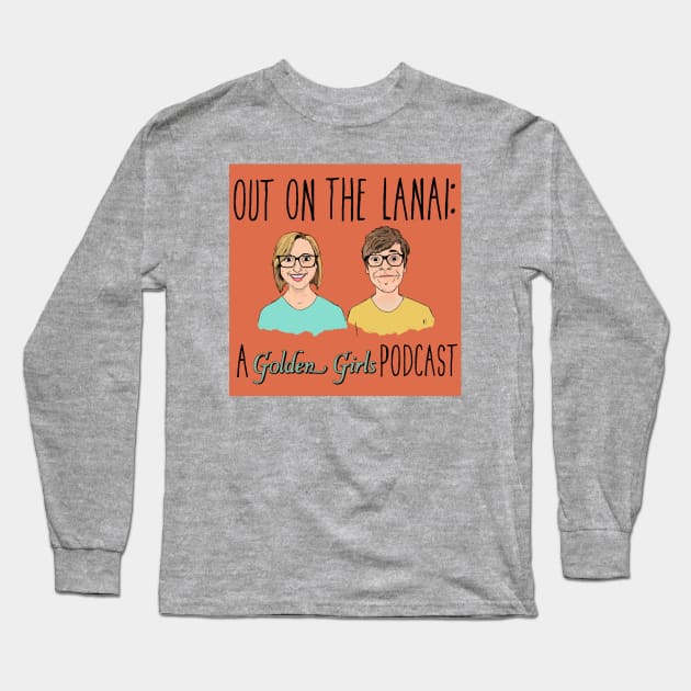 Out on the Lanai: A Golden Girls Podcast Long Sleeve T-Shirt by OutOnTheLanai